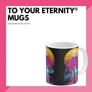 To Your Eternity Mugs